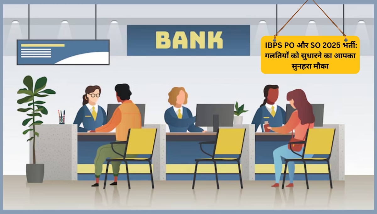 IBPS PO और SO 2025 भर्ती: गलतियों को सुधारने का आपका सुनहरा मौका
