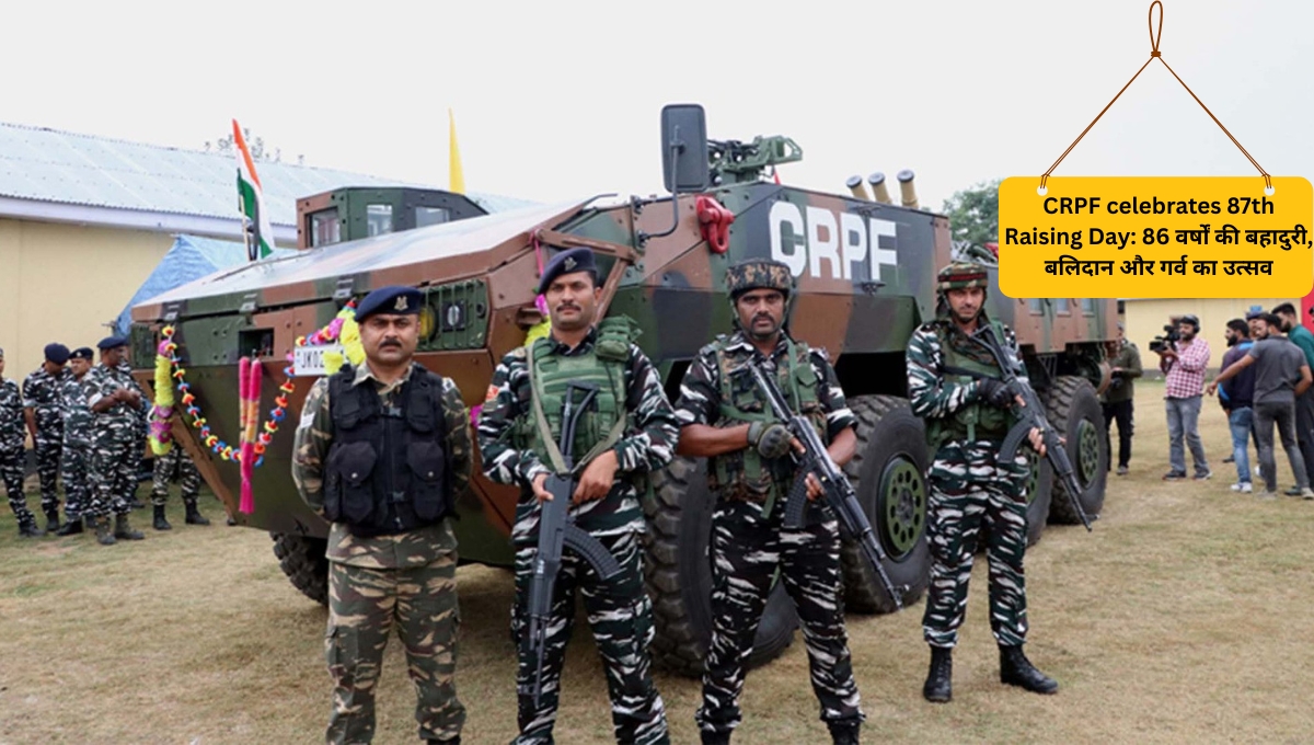CRPF celebrates 87th Raising Day: 86 वर्षों की बहादुरी, बलिदान और गर्व का उत्सव
