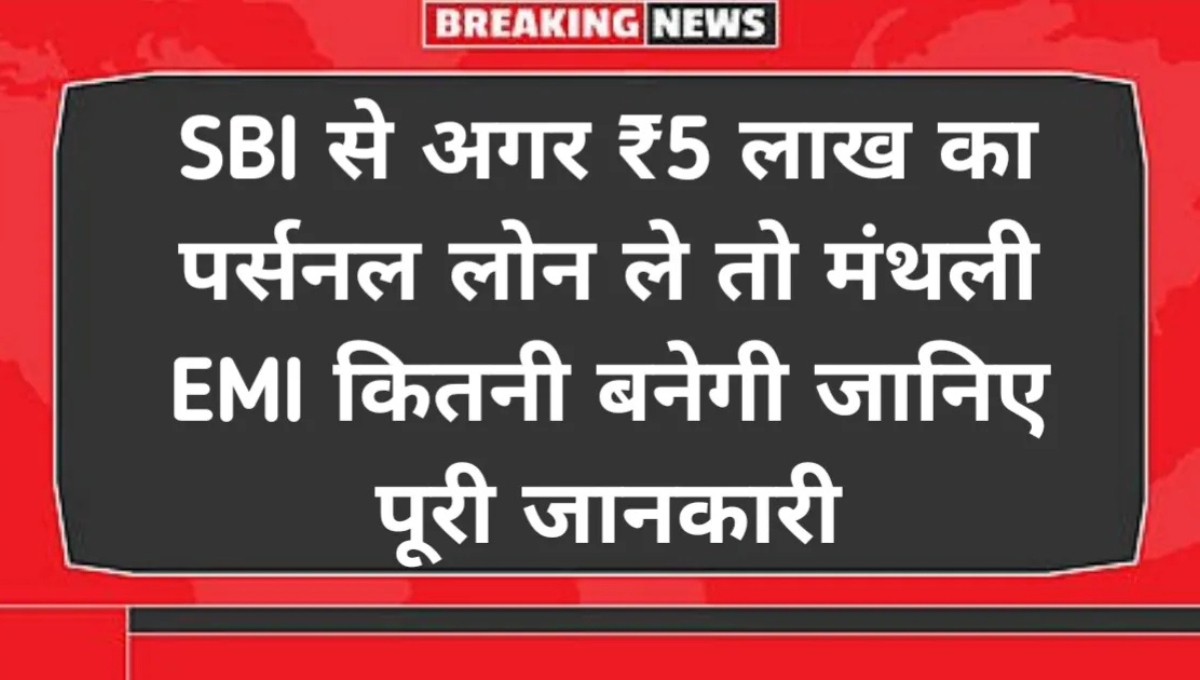SBI से 5 लाख का लोन लेंगे तो कितनी बनेगी EMI जानिए पूरी कैलकुलेशन