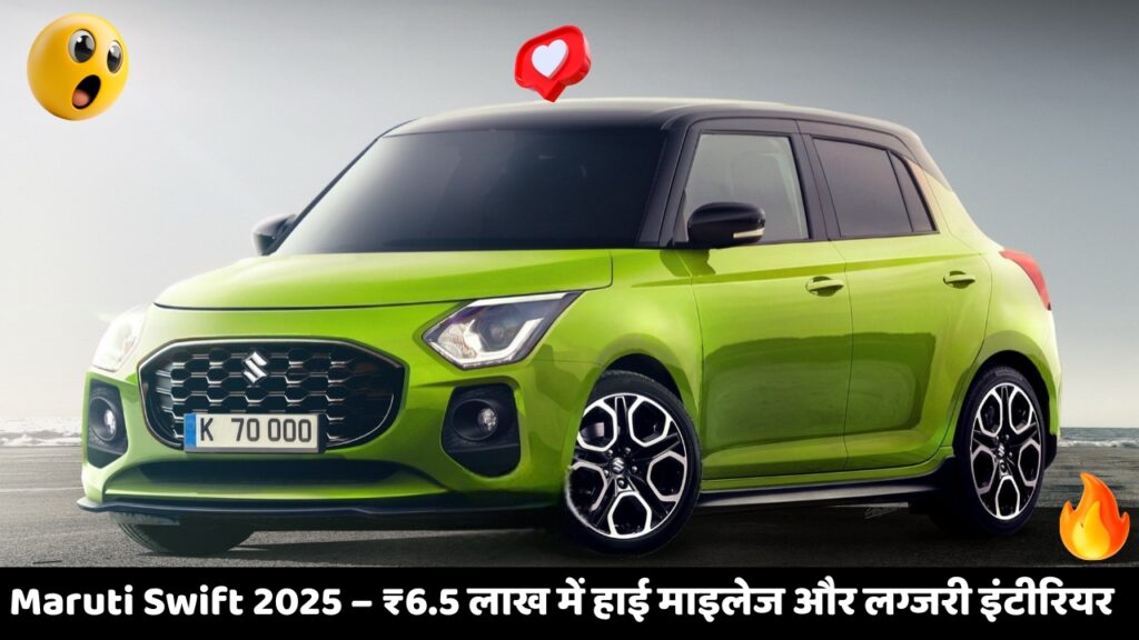 Maruti Swift 2025: ₹6.5 लाख से शुरू, 25.72 km/l माइलेज और डुअल-टोन इंटीरियर का दमदार कॉम्बो