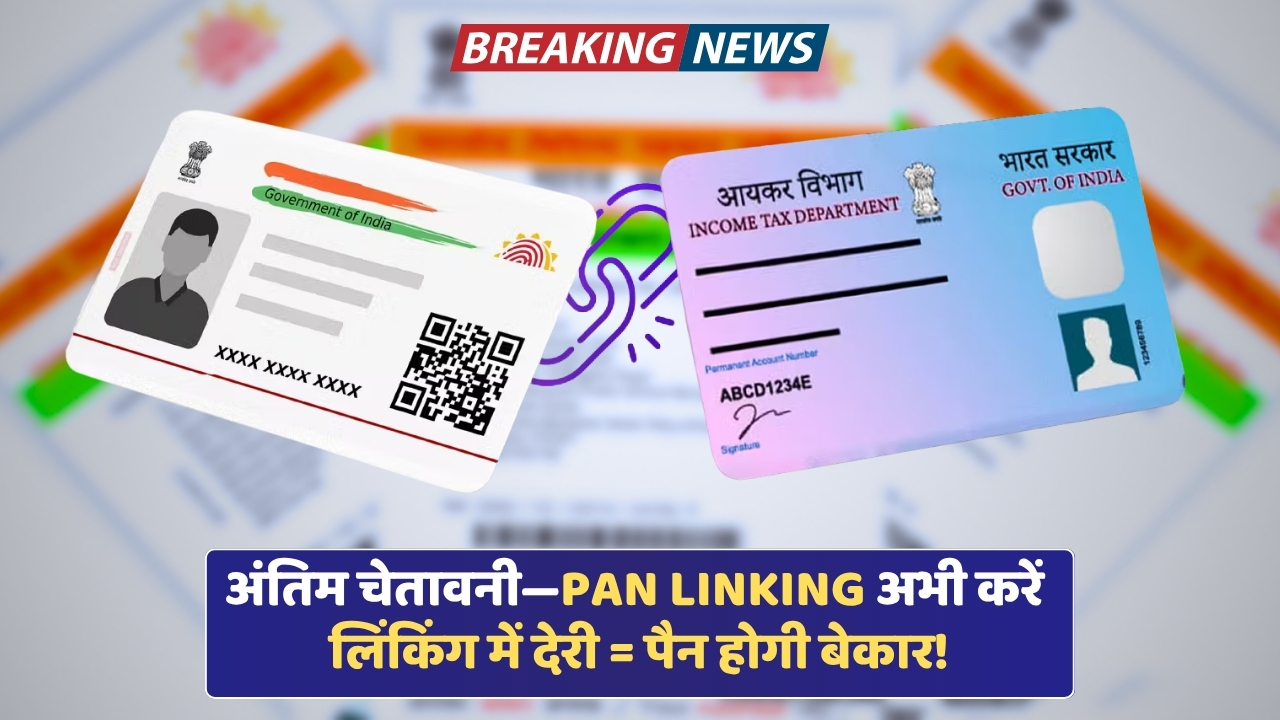 PAN-Aadhaar linking, में देरी हुई तो लगेगा जुर्माना, जानिए अंतिम तारीख और नए नियम