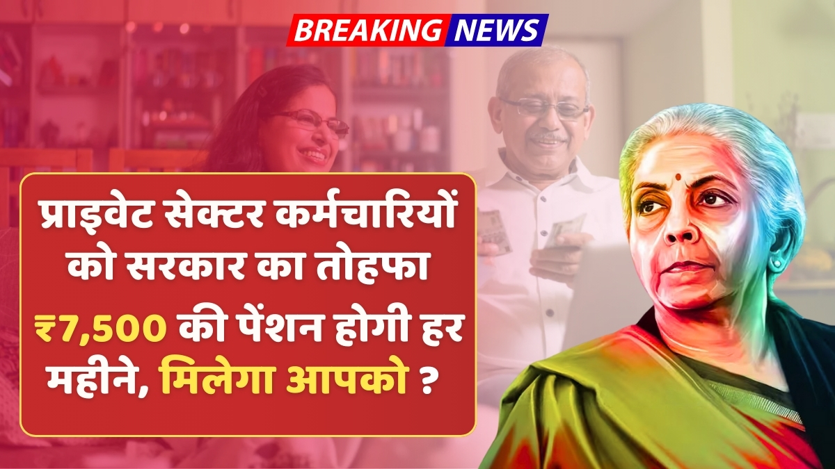 Private employees के लिए बड़ी खुशखबरी, अब हर महीने ₹7,500 की पेंशन,जानिए क्या आप भी है शामिल ?