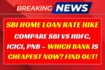 SBI Raises Home Loan Rates! Check Latest Comparison with HDFC, ICICI, PNB & Other Banks