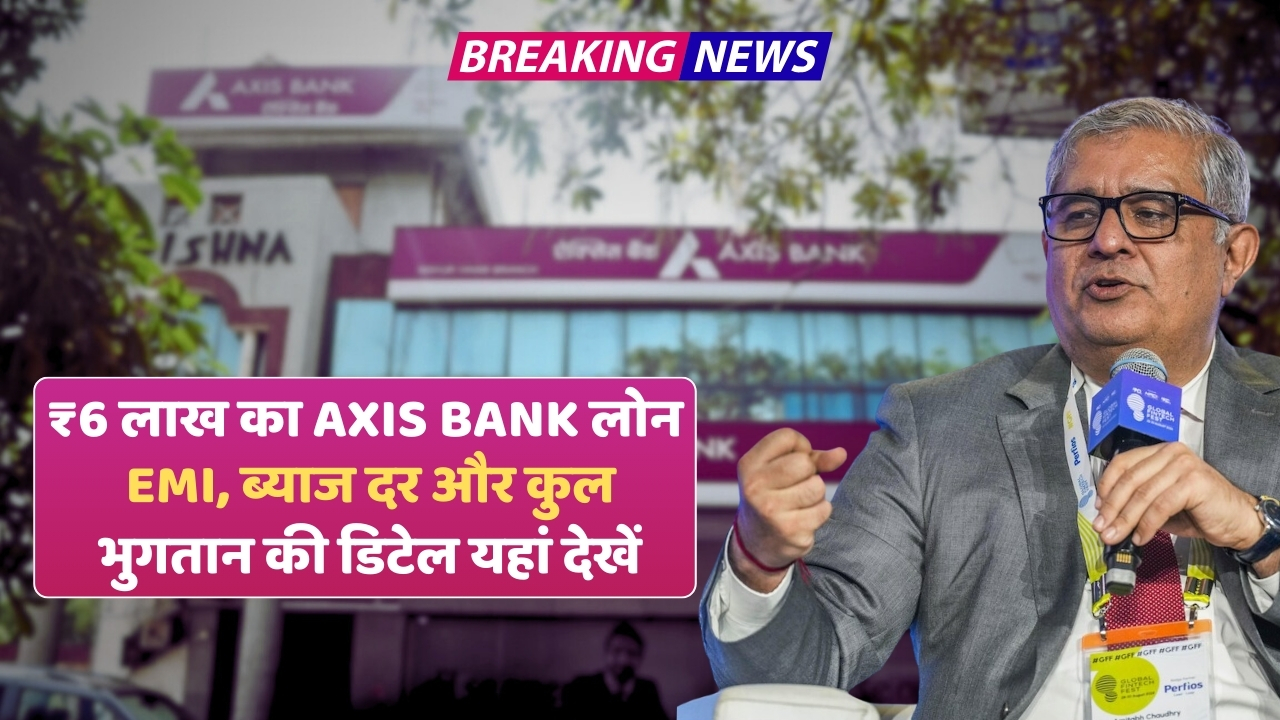 Axis Bank पर्सनल लोन: ₹6 लाख पर जानिए EMI, ब्याज दर और कुल भुगतान का पूरा हिसाब