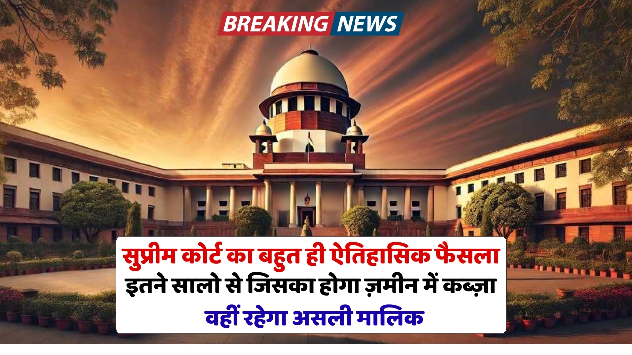 अब इतने साल बाद कब्जाधारियों को मिलेगा जमीन पर मालिकाना हक जानिए Supreme Court का नया फैसला